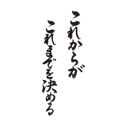 これからが これまでを決める