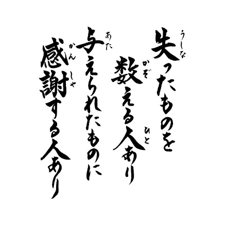 失ったものを 数える人あり 与えられたものに 感謝する人あり